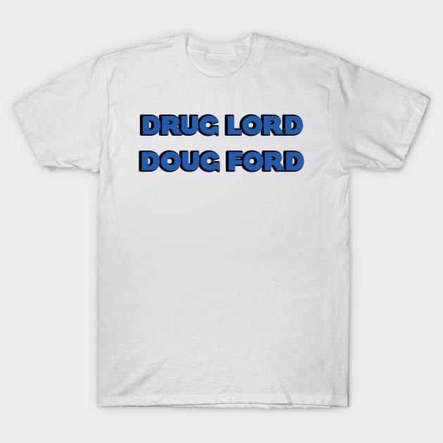 Drug Lord Doug Ford T-Shirt by Dirty Leftist